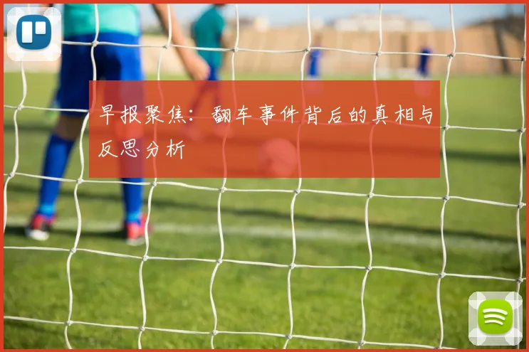 早报聚焦：翻车事件背后的真相与反思分析
