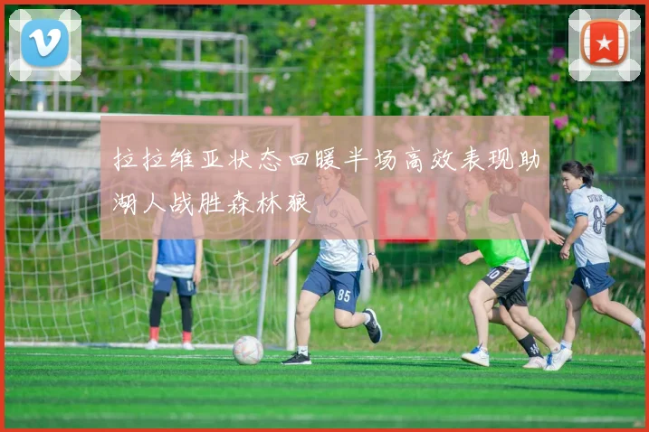 拉拉维亚状态回暖半场高效表现助湖人战胜森林狼